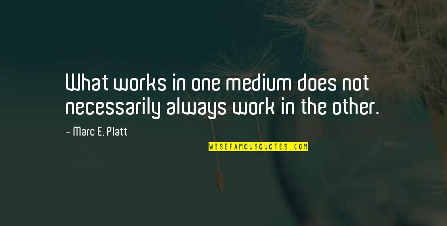Garith Steiner Quotes By Marc E. Platt: What works in one medium does not necessarily