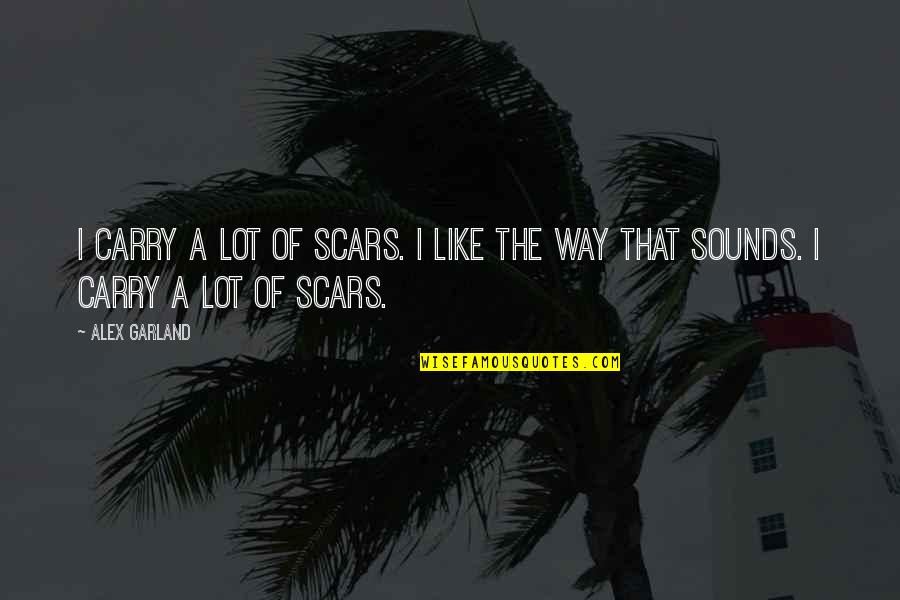 Garland Quotes By Alex Garland: I carry a lot of scars. I like