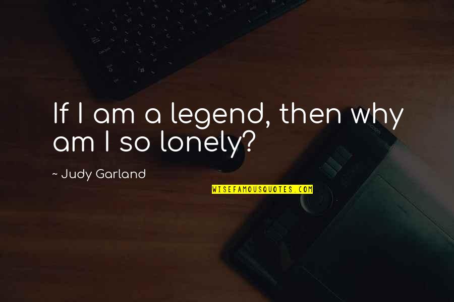 Garland Quotes By Judy Garland: If I am a legend, then why am