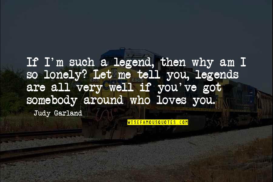 Garland Quotes By Judy Garland: If I'm such a legend, then why am