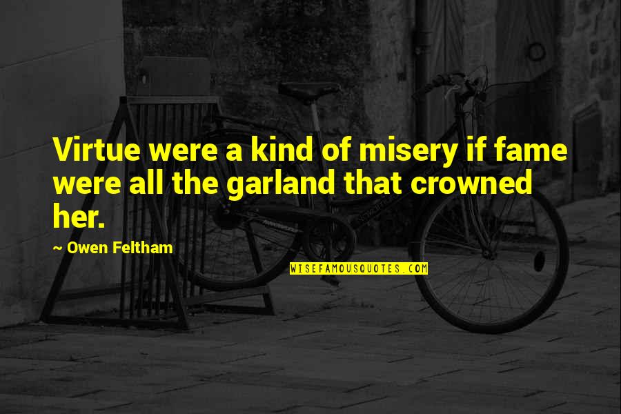 Garland Quotes By Owen Feltham: Virtue were a kind of misery if fame