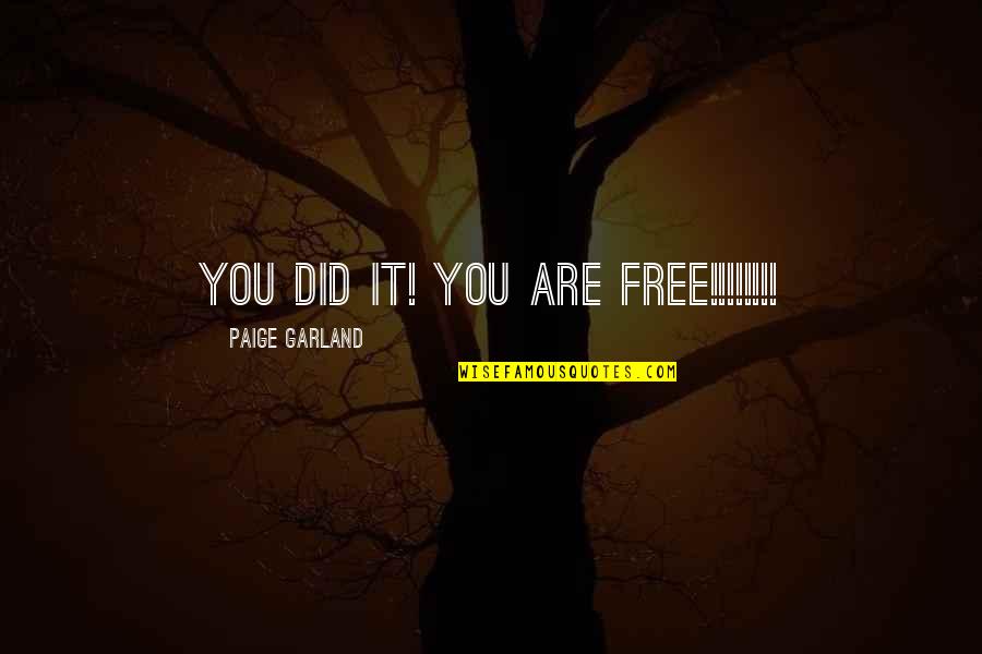 Garland Quotes By Paige Garland: You did it! You are free!!!!!!!!