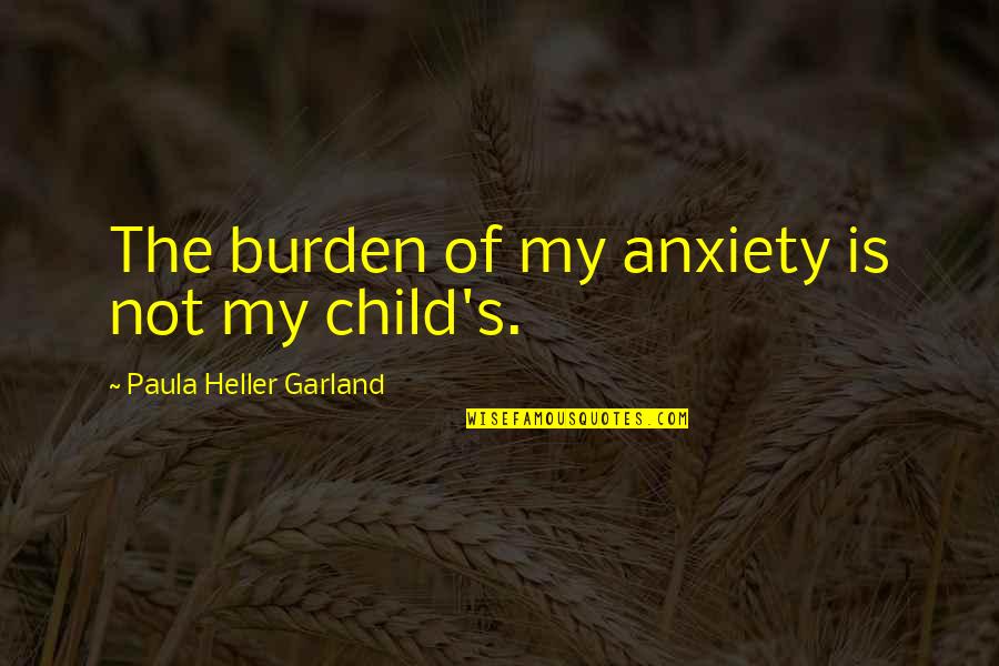 Garland Quotes By Paula Heller Garland: The burden of my anxiety is not my