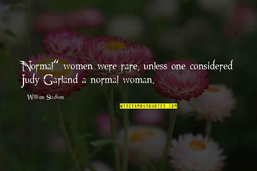 Garland Quotes By William Stadiem: Normal" women were rare, unless one considered Judy