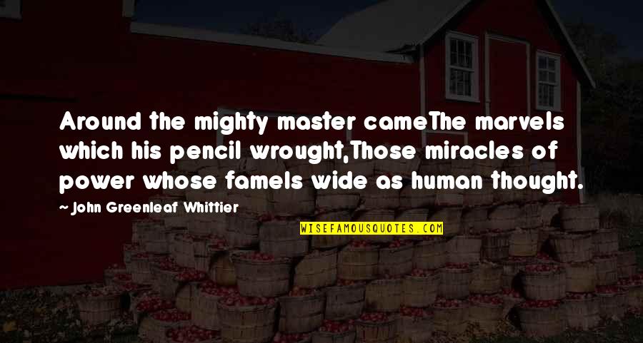 Garlenda Quotes By John Greenleaf Whittier: Around the mighty master cameThe marvels which his Garlenda Quotes By John Greenleaf Whittier: Around the mighty master cameThe marvels which his