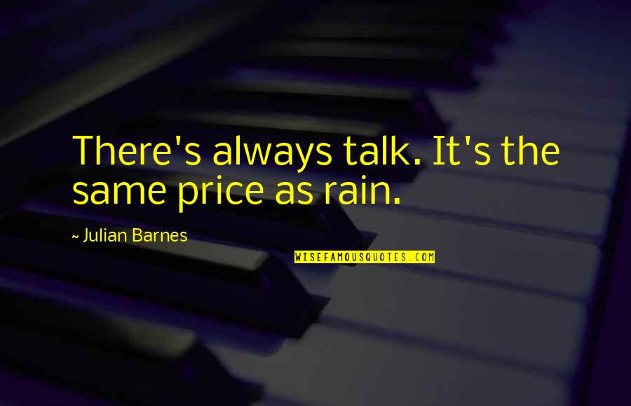 Garlene Quotes By Julian Barnes: There's always talk. It's the same price as Garlene Quotes By Julian Barnes: There's always talk. It's the same price as