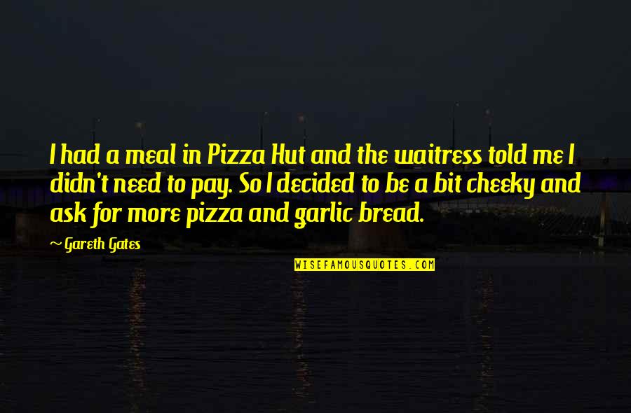 Garlic Bread Quotes By Gareth Gates: I had a meal in Pizza Hut and