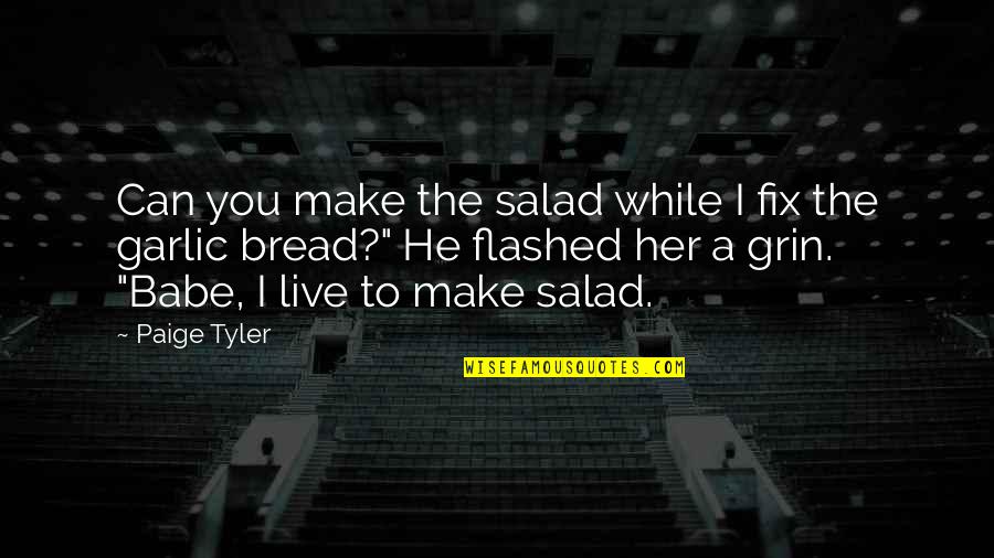 Garlic Bread Quotes By Paige Tyler: Can you make the salad while I fix