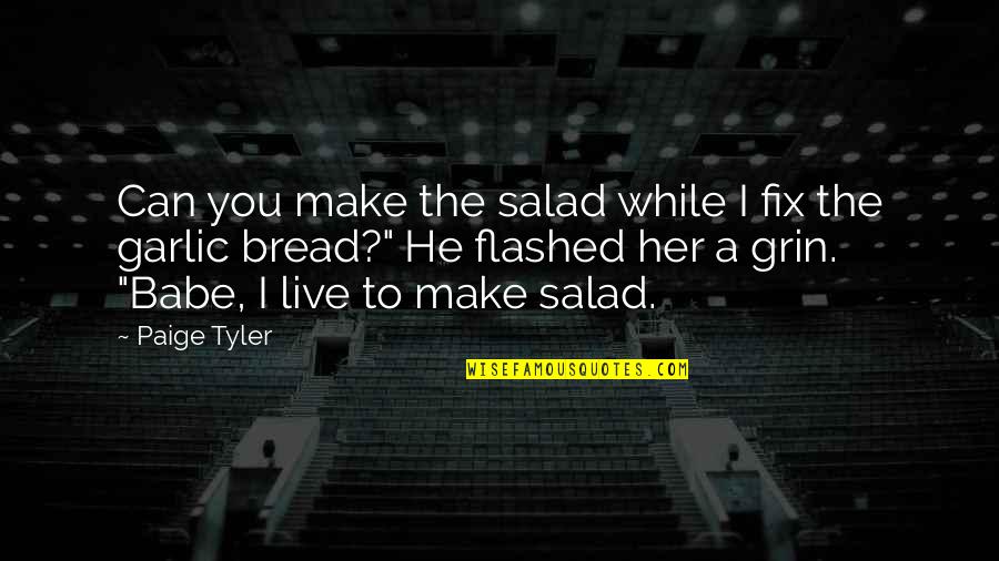 Garlic Bread Quotes By Paige Tyler: Can you make the salad while I fix Garlic Bread Quotes By Paige Tyler: Can you make the salad while I fix