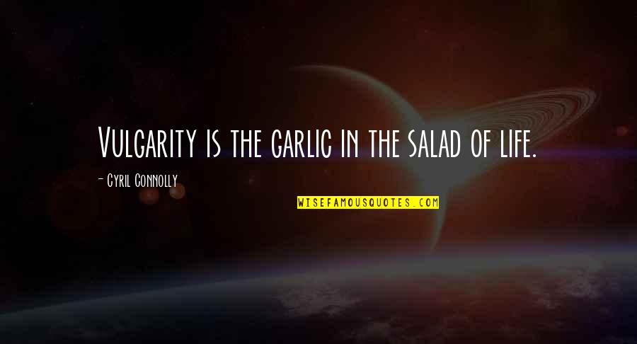 Garlic Quotes By Cyril Connolly: Vulgarity is the garlic in the salad of