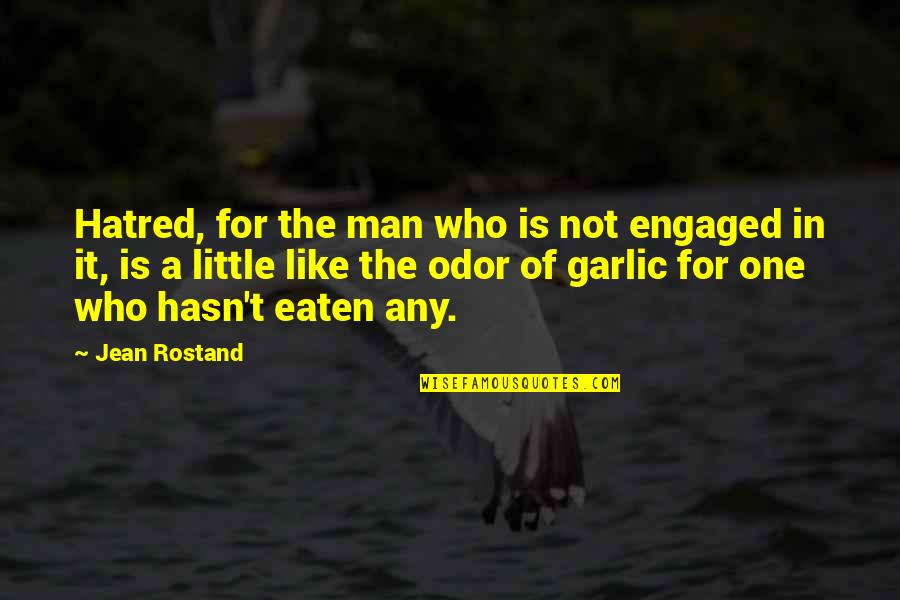 Garlic Quotes By Jean Rostand: Hatred, for the man who is not engaged