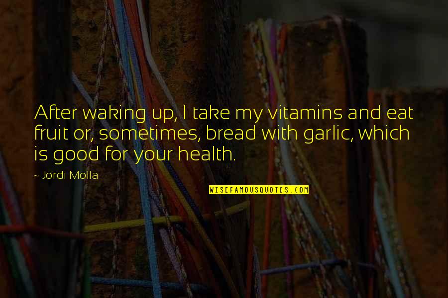 Garlic Quotes By Jordi Molla: After waking up, I take my vitamins and