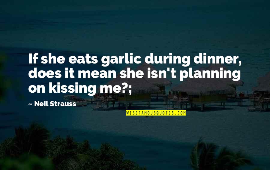 Garlic Quotes By Neil Strauss: If she eats garlic during dinner, does it
