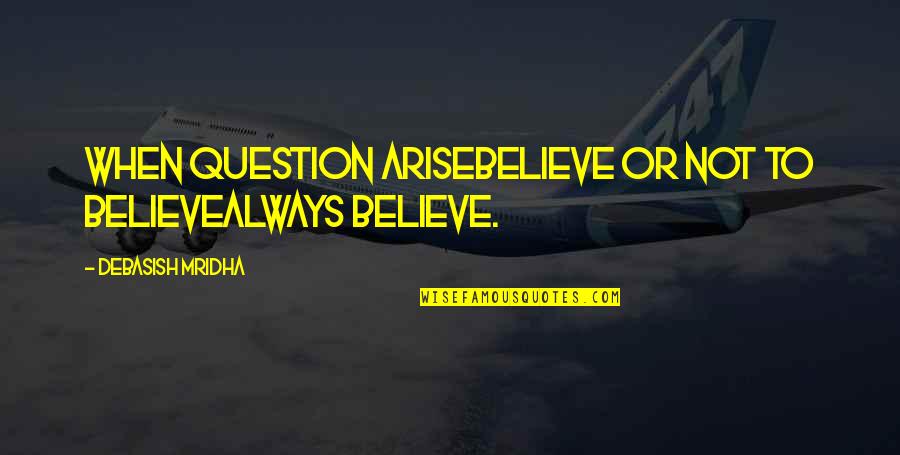 Garlic Scapes Quotes By Debasish Mridha: When question ariseBelieve or not to believeAlways believe. Garlic Scapes Quotes By Debasish Mridha: When question ariseBelieve or not to believeAlways believe.
