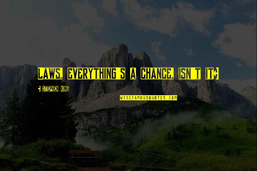Garlic Scapes Quotes By Stephen King: Laws, everything's a chance, isn't it? Garlic Scapes Quotes By Stephen King: Laws, everything's a chance, isn't it?