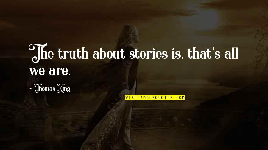 Garlic Scapes Quotes By Thomas King: The truth about stories is, that's all we Garlic Scapes Quotes By Thomas King: The truth about stories is, that's all we
