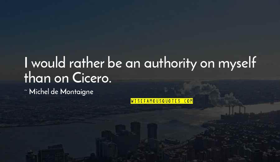 Garlique Blood Quotes By Michel De Montaigne: I would rather be an authority on myself Garlique Blood Quotes By Michel De Montaigne: I would rather be an authority on myself