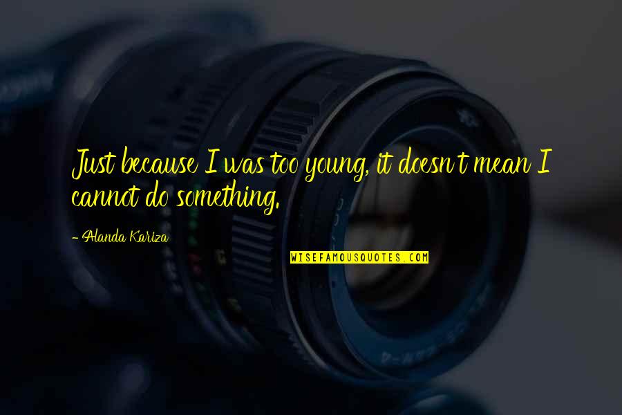 Garlique Walgreens Quotes By Alanda Kariza: Just because I was too young, it doesn't