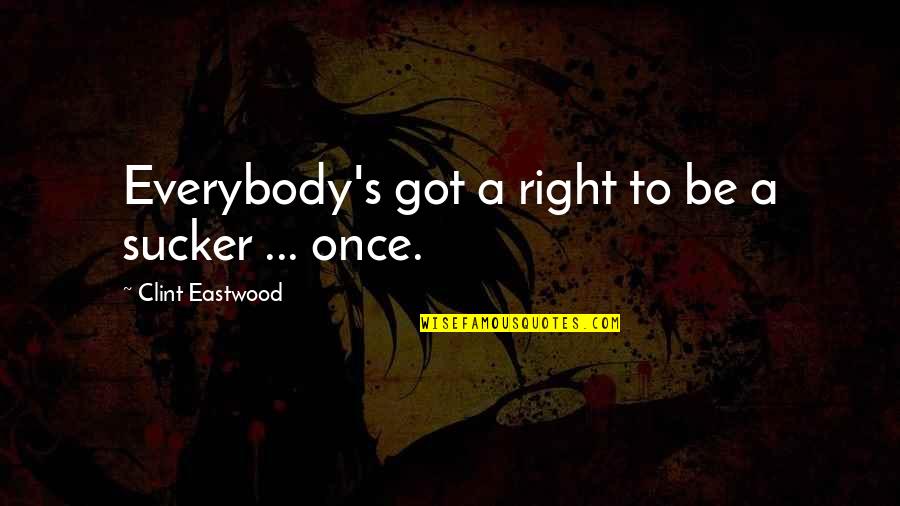 Garlique Walgreens Quotes By Clint Eastwood: Everybody's got a right to be a sucker Garlique Walgreens Quotes By Clint Eastwood: Everybody's got a right to be a sucker