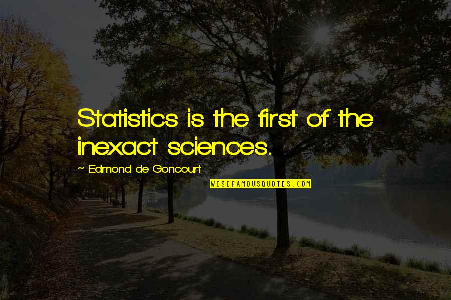 Garlique Walgreens Quotes By Edmond De Goncourt: Statistics is the first of the inexact sciences. Garlique Walgreens Quotes By Edmond De Goncourt: Statistics is the first of the inexact sciences.
