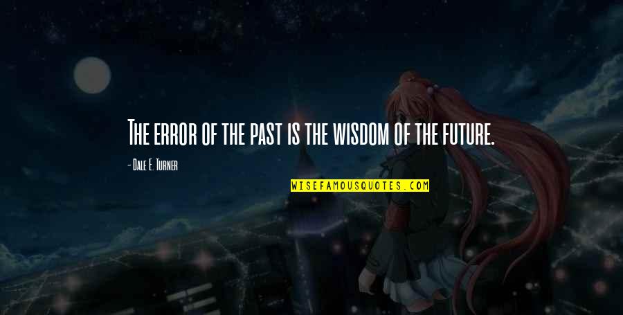 Garlits E Quotes By Dale E. Turner: The error of the past is the wisdom
