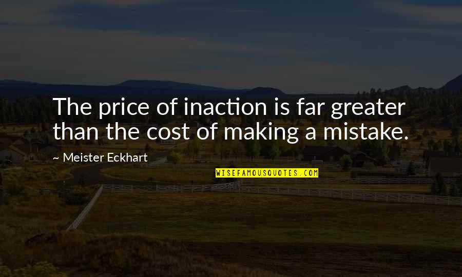 Garlits E Quotes By Meister Eckhart: The price of inaction is far greater than
