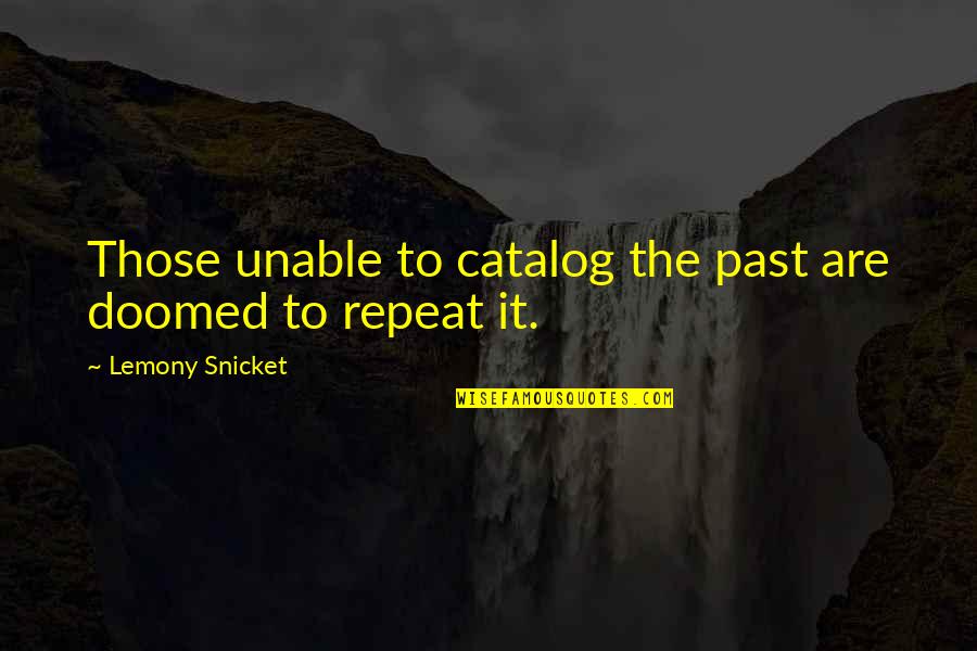 Garmache Cook Quotes By Lemony Snicket: Those unable to catalog the past are doomed