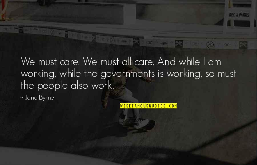 Garmela Quotes By Jane Byrne: We must care. We must all care. And