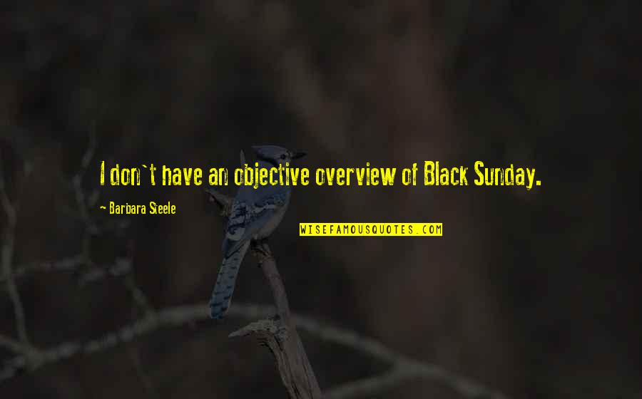 Garment Quality Quotes By Barbara Steele: I don't have an objective overview of Black Garment Quality Quotes By Barbara Steele: I don't have an objective overview of Black