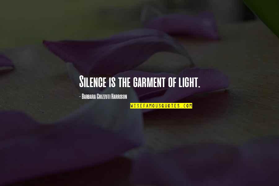 Garment Quotes By Barbara Grizzuti Harrison: Silence is the garment of light.