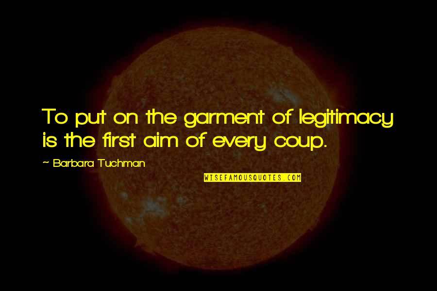 Garment Quotes By Barbara Tuchman: To put on the garment of legitimacy is