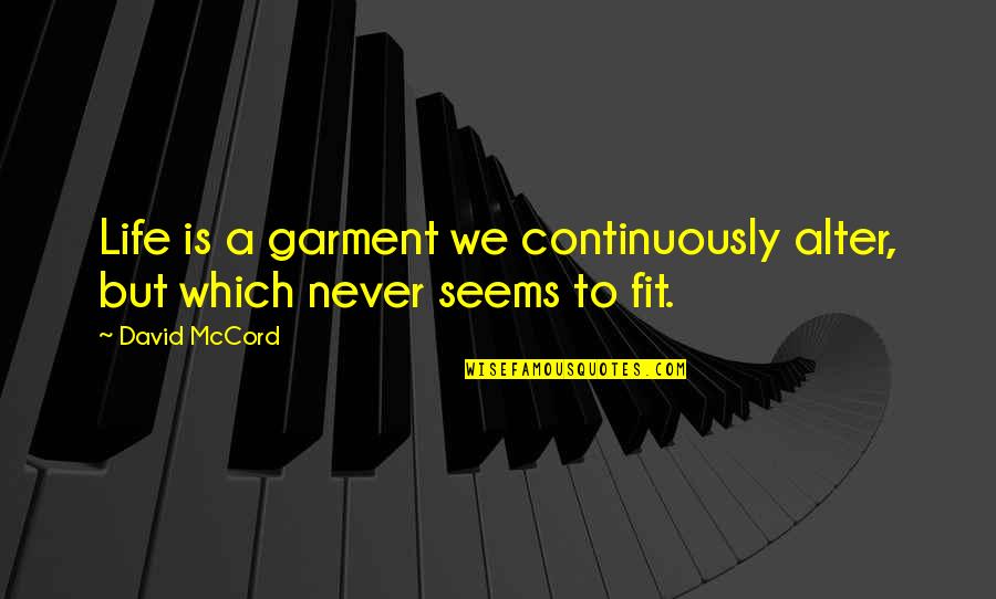 Garment Quotes By David McCord: Life is a garment we continuously alter, but