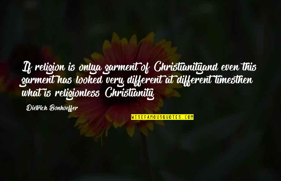 Garment Quotes By Dietrich Bonhoeffer: If religion is onlya garment of Christianityand even