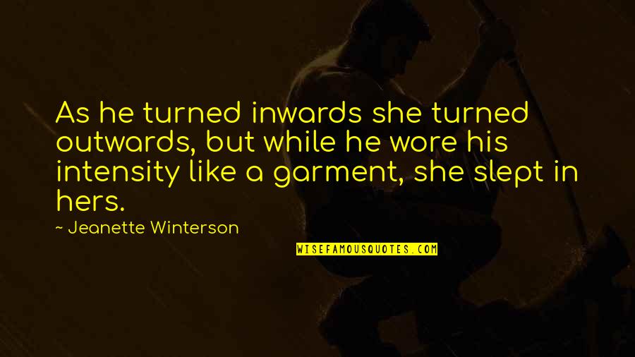 Garment Quotes By Jeanette Winterson: As he turned inwards she turned outwards, but