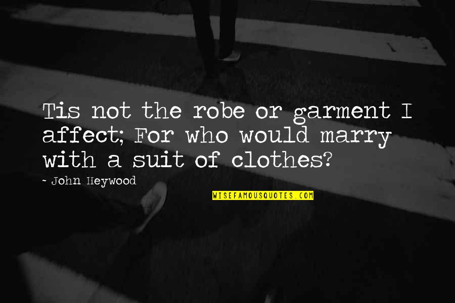 Garment Quotes By John Heywood: Tis not the robe or garment I affect;