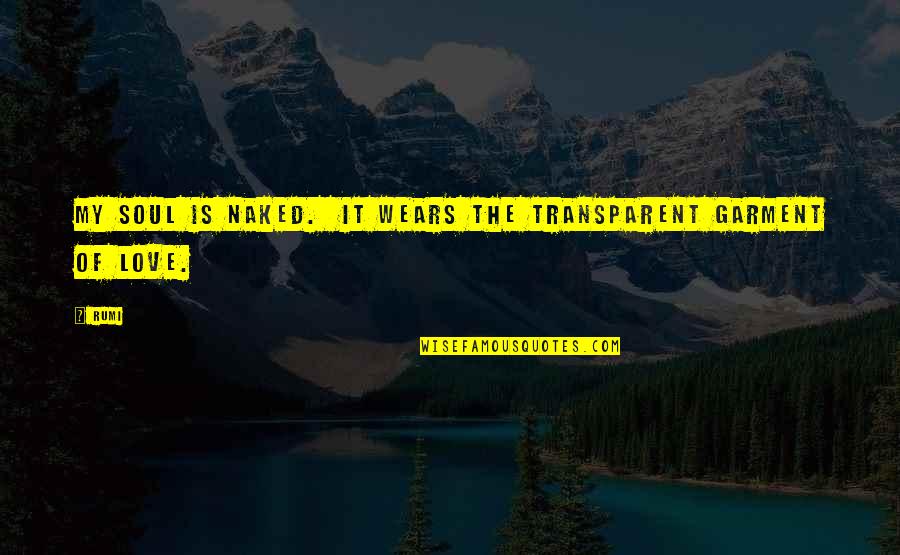 Garment Quotes By Rumi: My soul Is Naked. It wears The Transparent