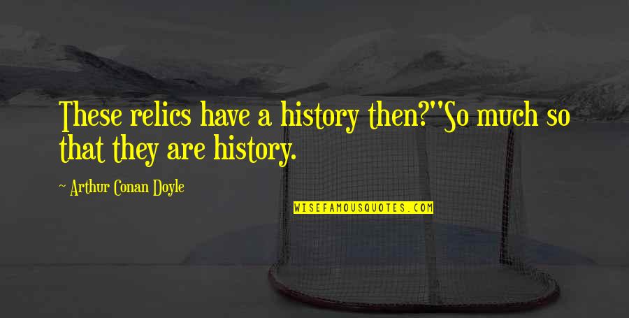 Garments Factory Quotes By Arthur Conan Doyle: These relics have a history then?''So much so