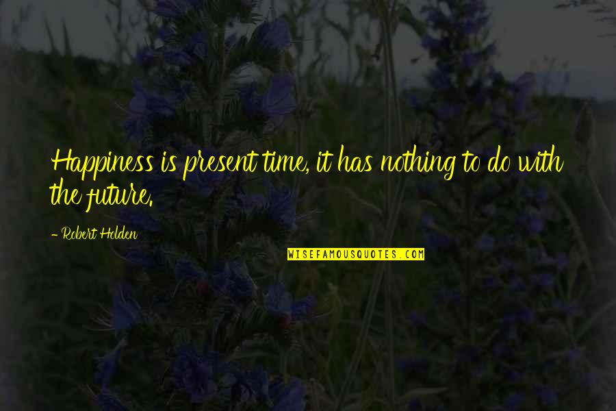 Garmey Food Quotes By Robert Holden: Happiness is present time, it has nothing to