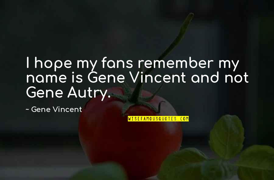 Garmin Connect Quotes By Gene Vincent: I hope my fans remember my name is