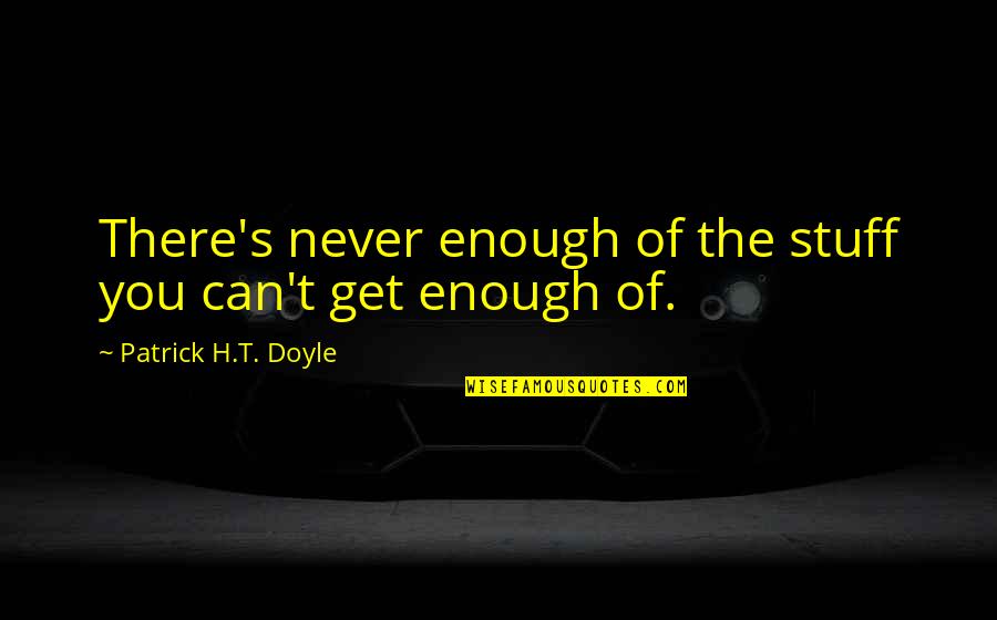 Garmin Vivofit Quotes By Patrick H.T. Doyle: There's never enough of the stuff you can't Garmin Vivofit Quotes By Patrick H.T. Doyle: There's never enough of the stuff you can't