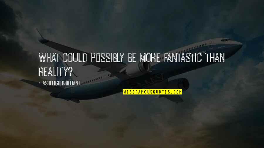 Garms Family Quotes By Ashleigh Brilliant: What could possibly be more fantastic than reality? Garms Family Quotes By Ashleigh Brilliant: What could possibly be more fantastic than reality?