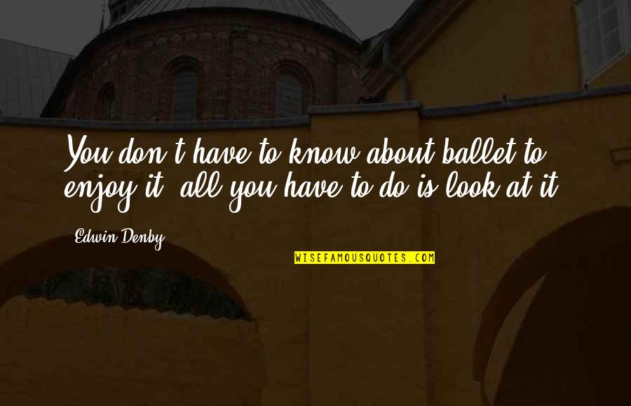 Garnachas Receta Quotes By Edwin Denby: You don't have to know about ballet to
