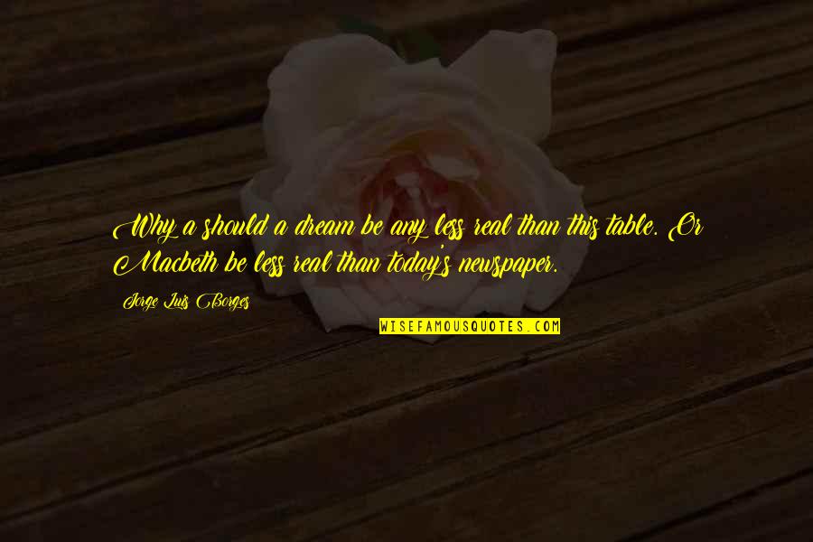Garnachas Receta Quotes By Jorge Luis Borges: Why a should a dream be any less