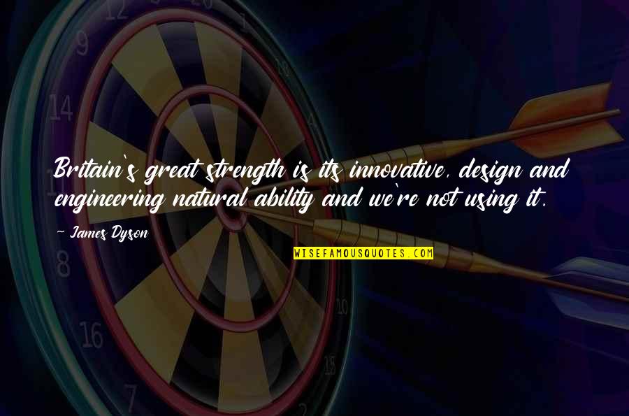 Garnachas Recipe Quotes By James Dyson: Britain's great strength is its innovative, design and Garnachas Recipe Quotes By James Dyson: Britain's great strength is its innovative, design and