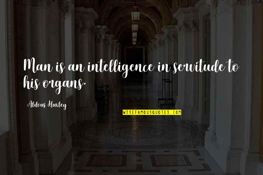 Garnder Quotes By Aldous Huxley: Man is an intelligence in servitude to his