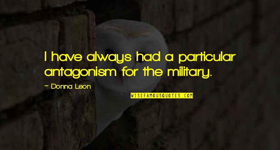 Garnell Moore Quotes By Donna Leon: I have always had a particular antagonism for