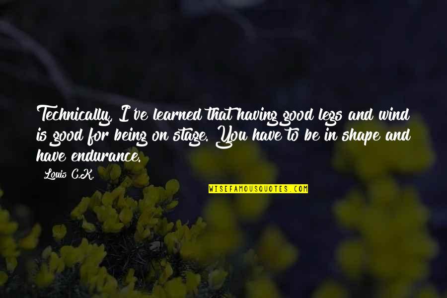Garnell Moore Quotes By Louis C.K.: Technically, I've learned that having good legs and Garnell Moore Quotes By Louis C.K.: Technically, I've learned that having good legs and