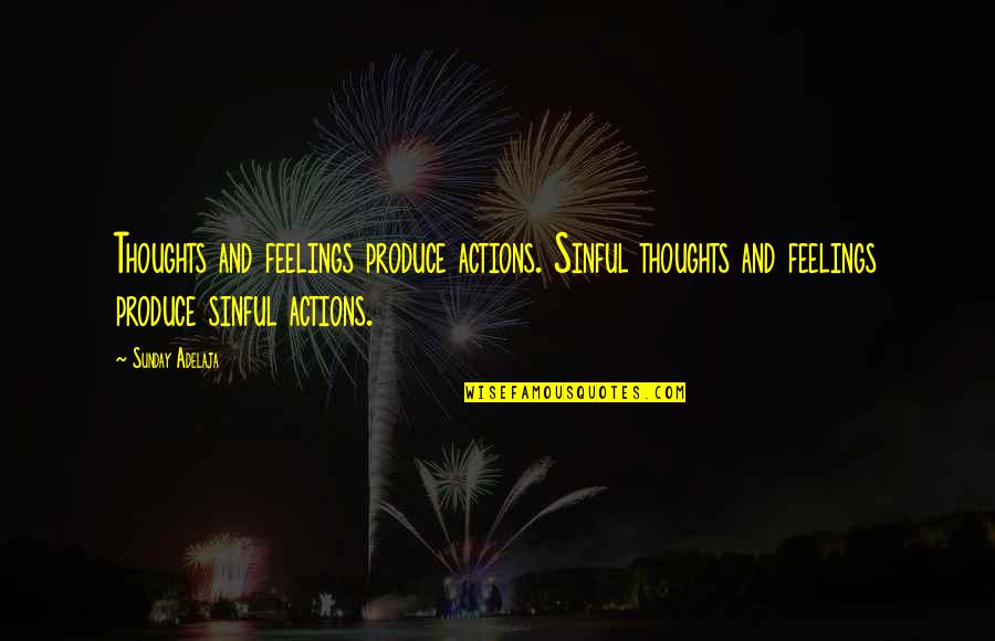 Garnell Moore Quotes By Sunday Adelaja: Thoughts and feelings produce actions. Sinful thoughts and