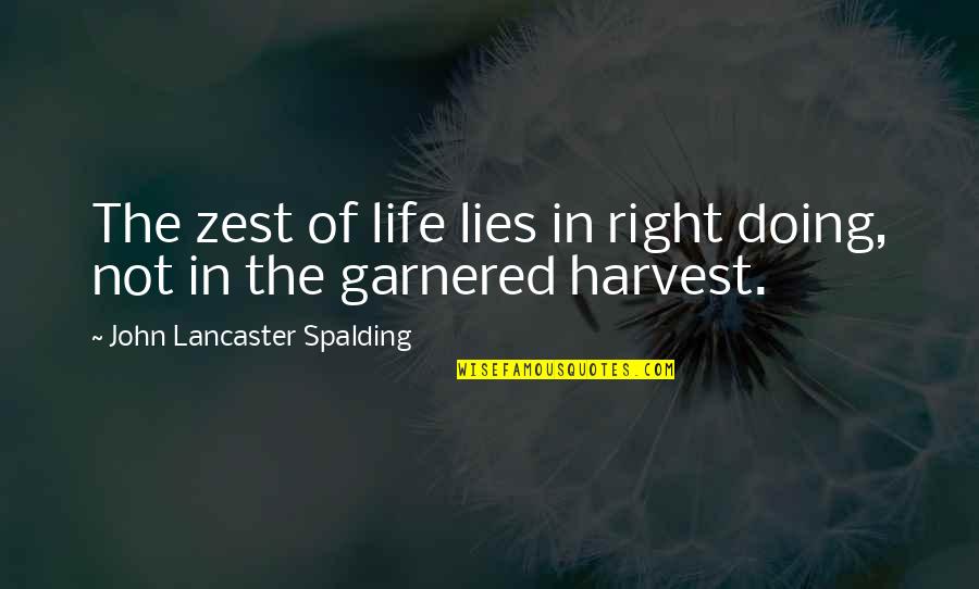 Garnered Quotes By John Lancaster Spalding: The zest of life lies in right doing,