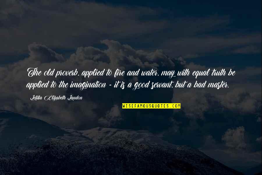 Garnerstyle Quotes By Letitia Elizabeth Landon: The old proverb, applied to fire and water, Garnerstyle Quotes By Letitia Elizabeth Landon: The old proverb, applied to fire and water,